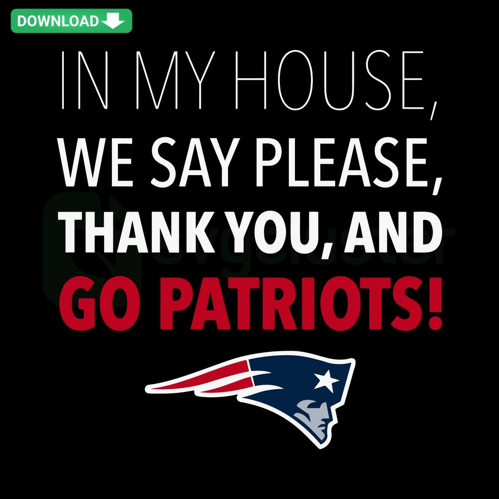 In My House We Say Please Thank You And Go Patriots SVG Design, Digital Download, Home Decor, Sports Enthusiast, SVG File