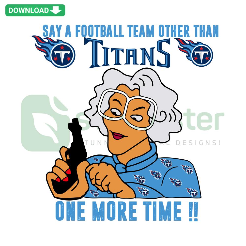 Madea Say A Football Team Other Than Titans SVG design for Cricut featuring humorous Madea quote, Instant Download.