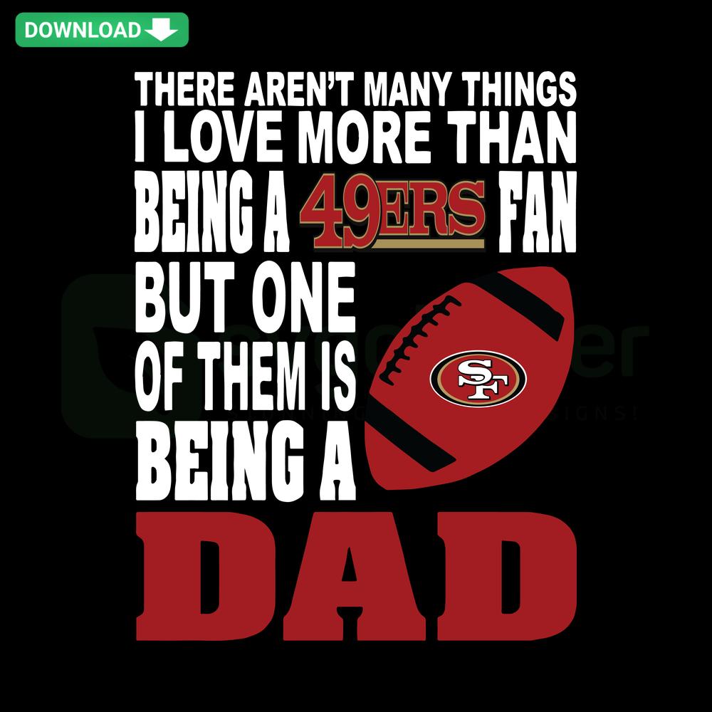 49ers Fan SVG Design: Bold text There Aren't Many Things I Love More Than Being A 49ers Fan, football-themed vector file.