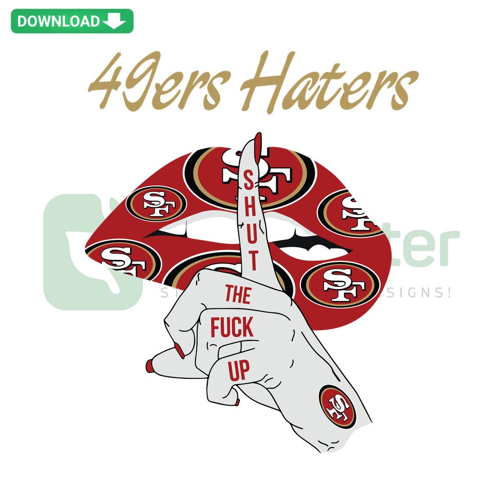 49ers Haters Shut The Fuck Up SVG design, bold text style for T-Shirts, perfect for San Francisco 49ers NFL fans or rivals.