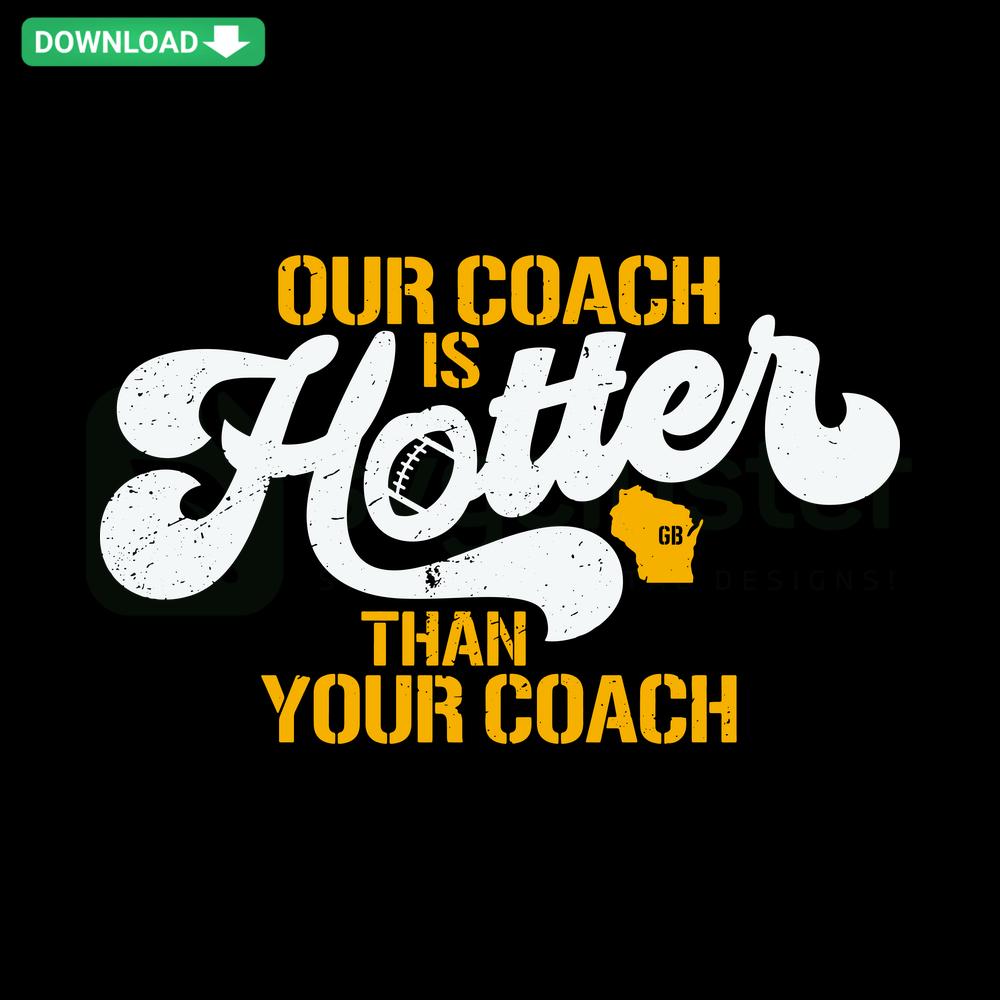 Green Bay Packers SVG design: Our Coach is Hotter Than Your Coach with bold, playful font, ideal for sports-themed wall art.