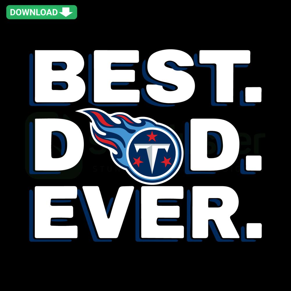 Best Dad Ever Tennessee Titans SVG design featuring bold text, Titans logo; perfect for crafting, Father's Day gifts, SVG cutting files.