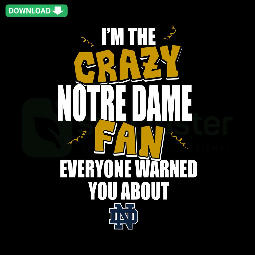 Notre Dame SVG with bold text: I'm The Crazy Notre Dame Fan Everyone Warned You About, perfect for crafts and prints.