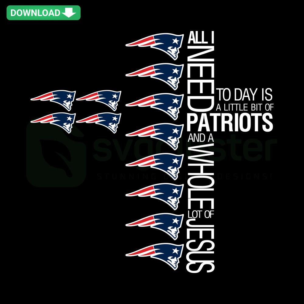 Patriots and Jesus SVG Design: All I Need Today Is A Little Bit Of Patriots And A Whole Lot Of Jesus Crafting Design.