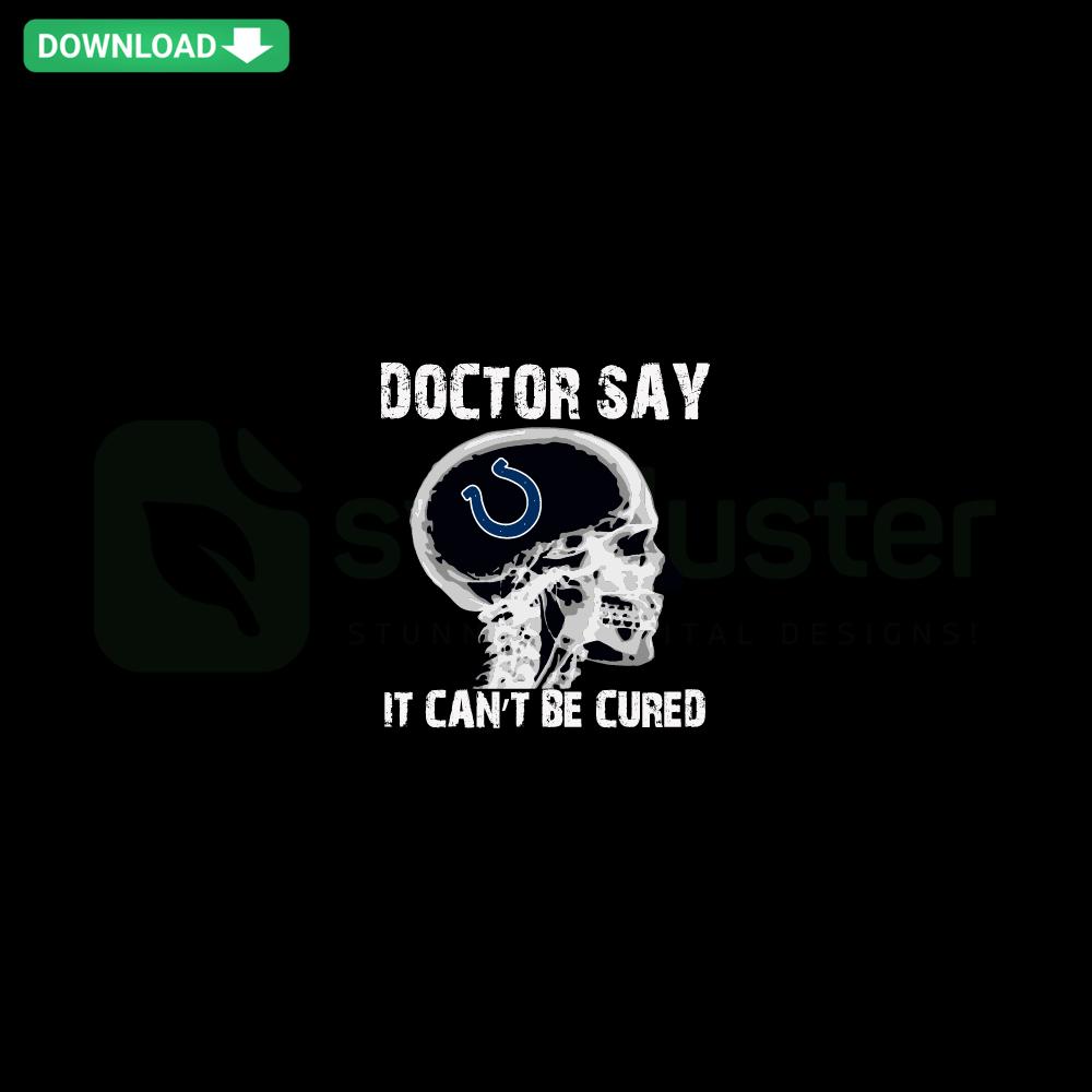 Indianapolis Colts SVG design with humorous 'Doctor Say It Cannot Be Cured' quote. Custom SVG file for Colts fans.