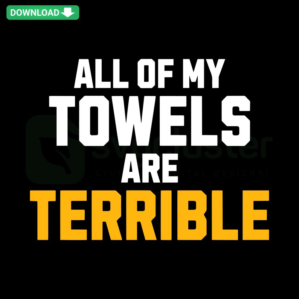Pittsburgh Steelers funny SVG with phrase All Of My Towels Are Terrible by SVGCluster, digital download asset.