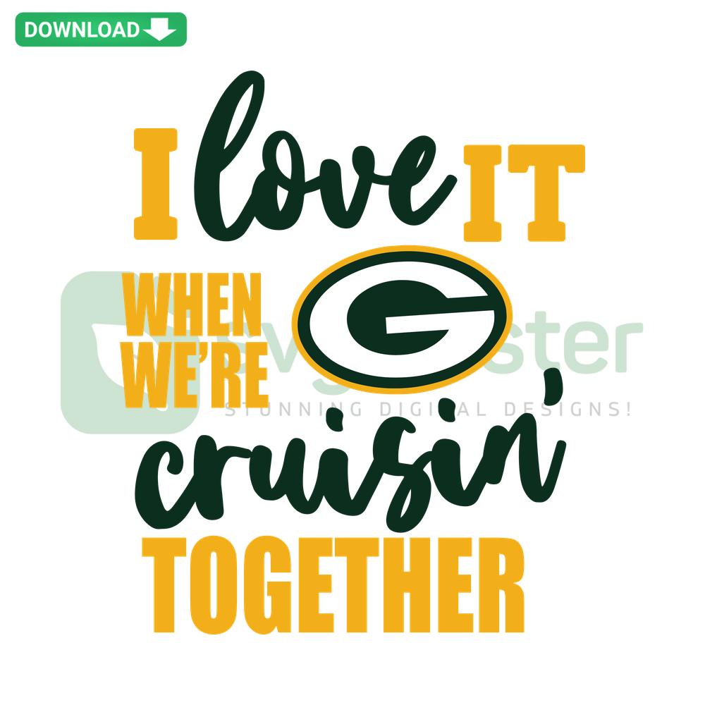 Green Bay Packers SVG: I Love It When We're Cruisin Together design, perfect for downloads and crafts.