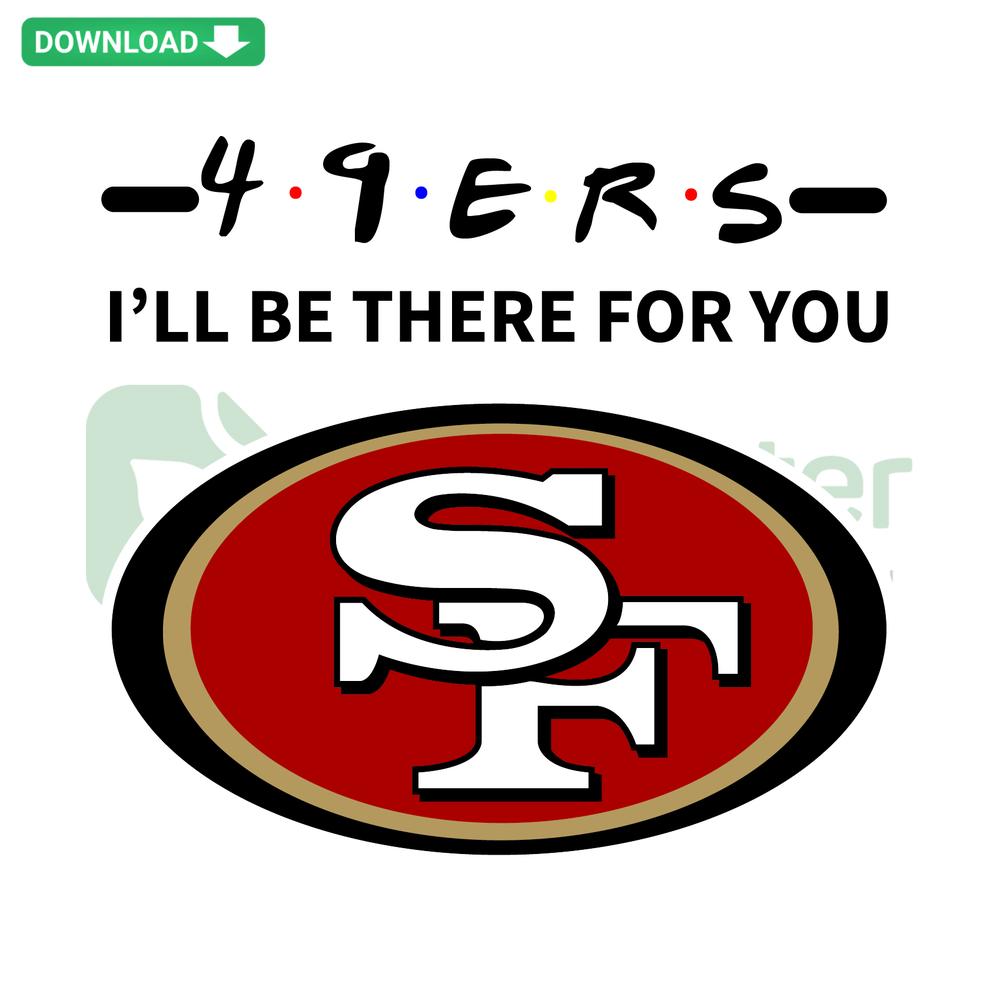 San Francisco 49ers I Will Be There For You SVG, digital design featuring team colors and logo, perfect for sports fans and crafts.