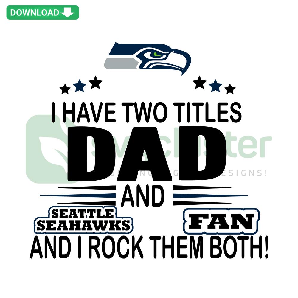 I Have Two Titles Dad And Seahawks Fan SVG, Instant Download Graphics; perfect for fathers who love Seahawks, digital art.