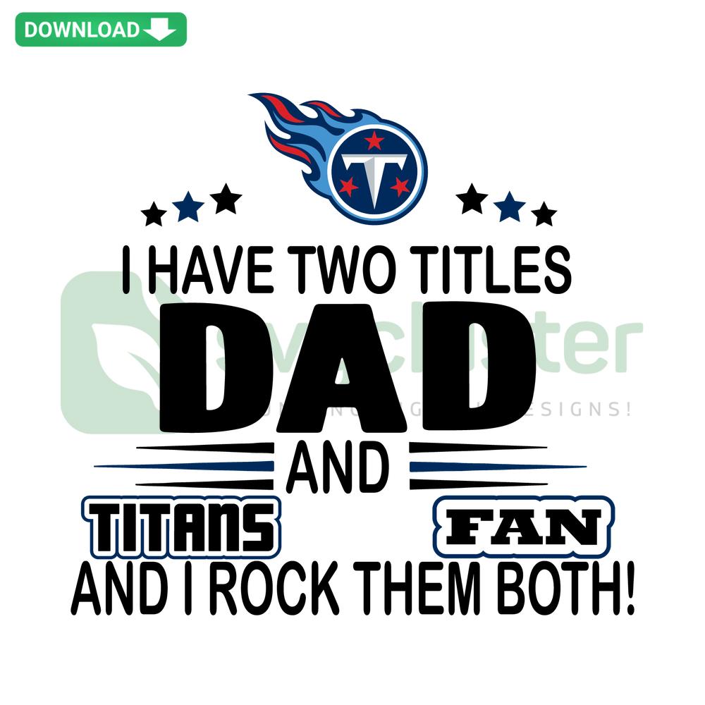 SVG design featuring bold text: I Have Two Titles Dad And Titans Fan And I Rock Them Both perfect for DIY projects, printables.