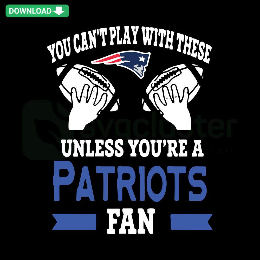 Patriots Fan SVG Design, Instant Download - You Can't Play With These Text, Ideal for Designers, Football Theme