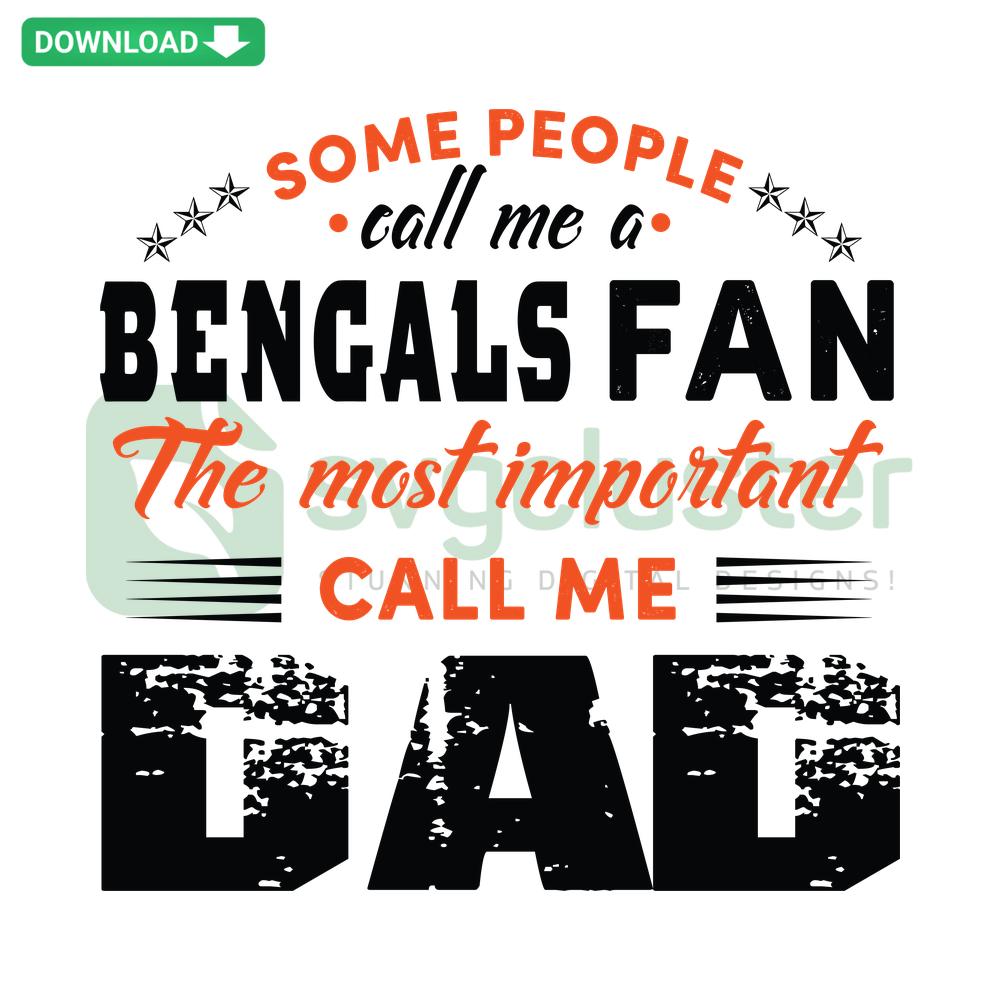 Bengals Fan Dad SVG: Bold text design featuring 'Some People Call Me A Bengals Fan The Most Important Call Me Dad' for craft enthusiasts.
