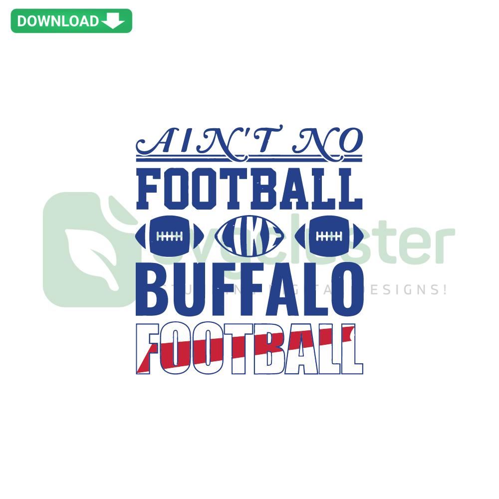 Buffalo Football SVG design with bold text Ain’t No Football Like Buffalo Football, instant download graphic for sports fans.