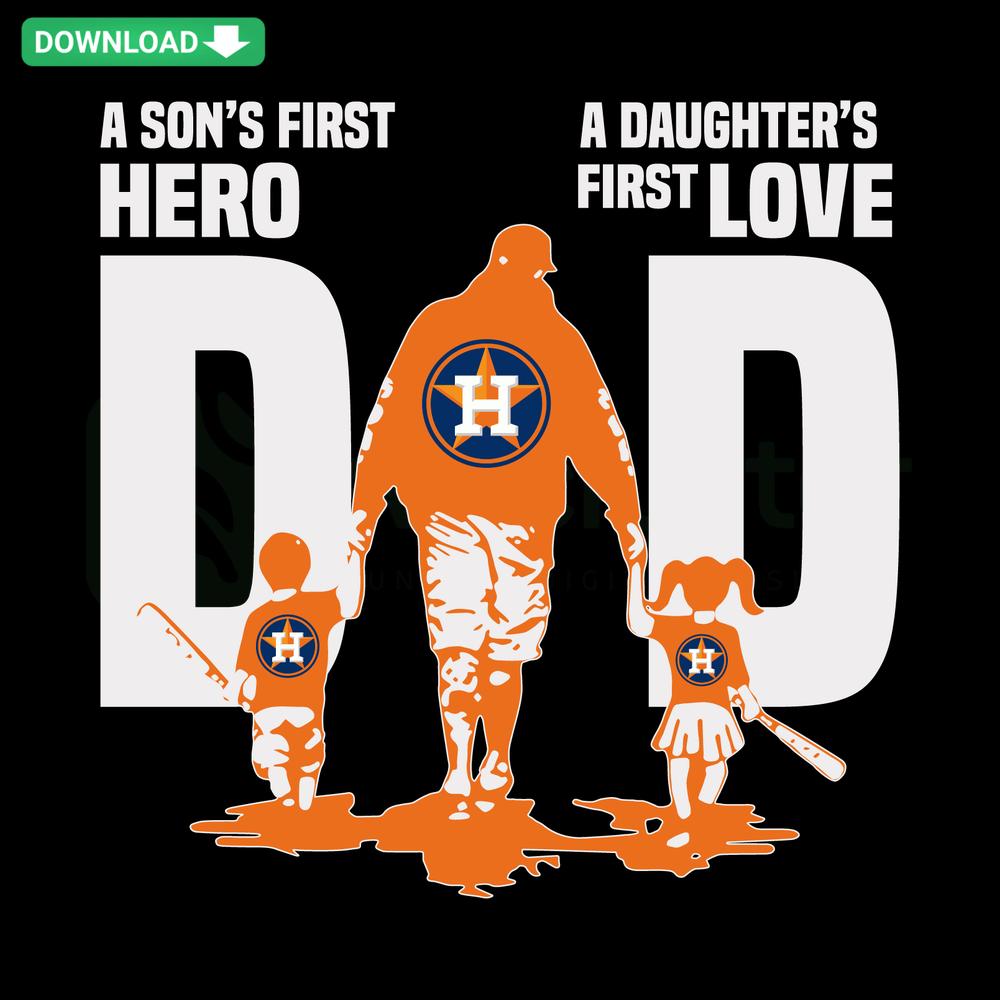 Houston Astros Dad A Sons First Hero A Daughters First Love SVG, perfect for custom cards, featuring Astros team textures and fonts.