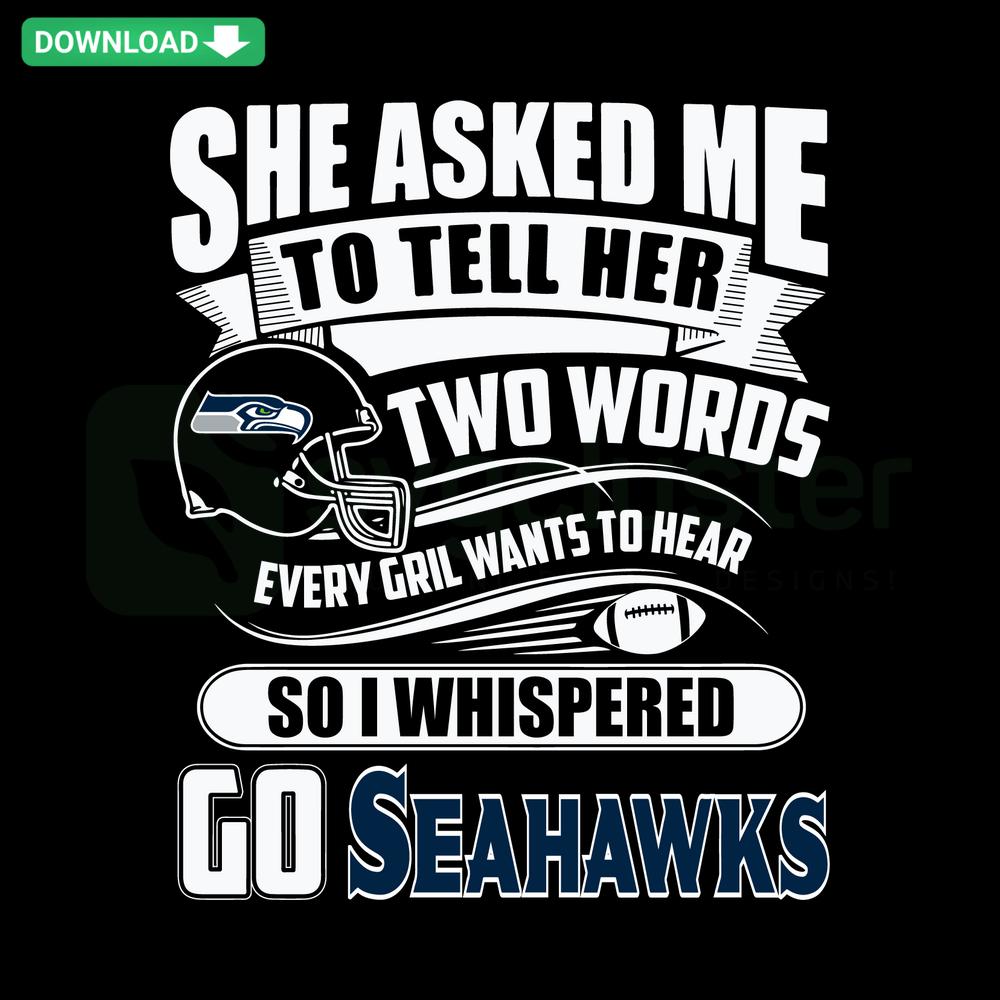 SVG design: Two Words Every Girl Wants To Hear Go Seahawks in bold, playful font for scrapbook projects; Seahawks-themed graphics.