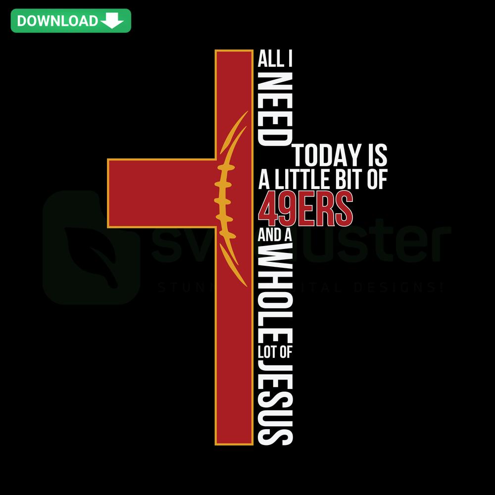 San Francisco 49ers football-themed SVG design with All I Need Today Is A Little Bit Of 49ers text in bold custom font.