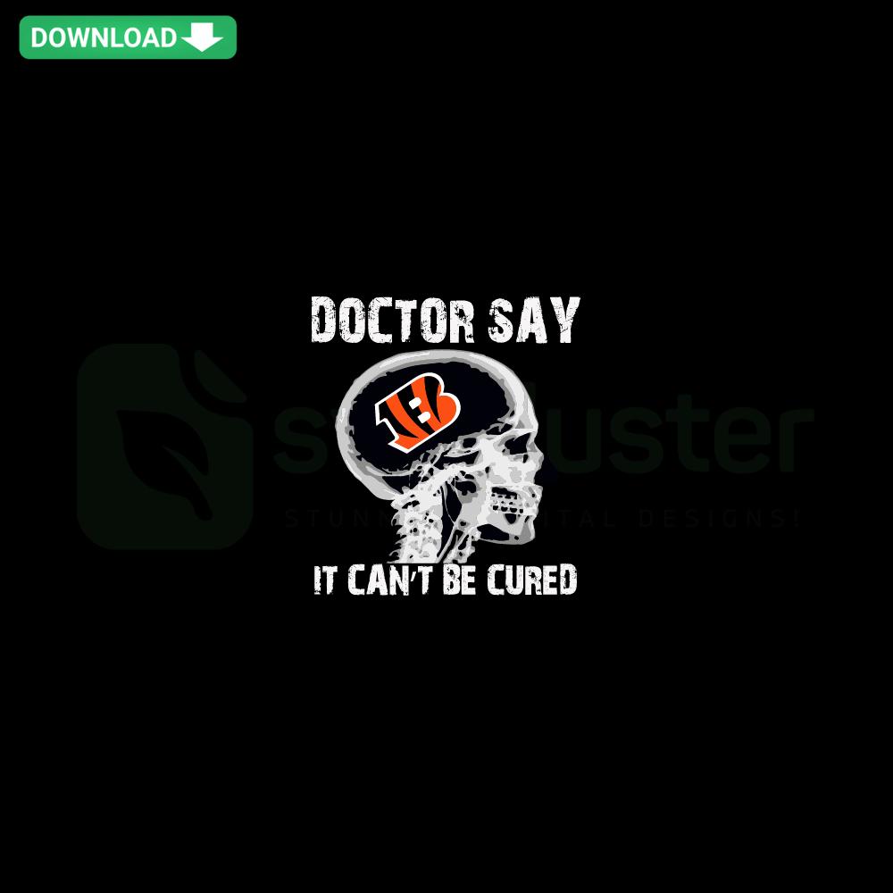 Cincinnati Bengals-themed SVG design, Doctor Say It Cannot Be Cured, perfect for crafting, T-shirt graphics, fan projects.