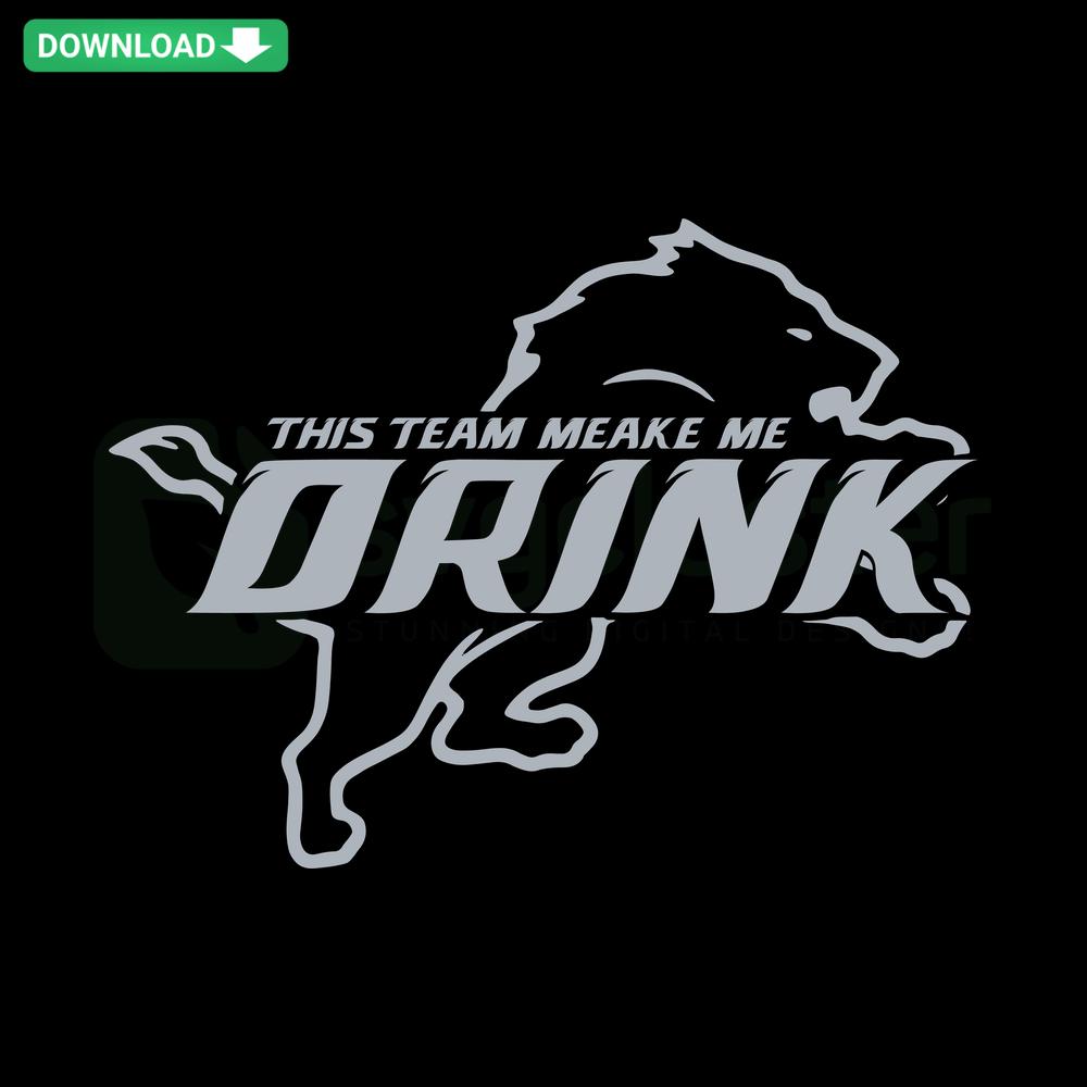 Detroit Lions SVG, This Team Makes Me Drink text, Cricut ready, digital download for crafting, fan humor, sports-themed design.