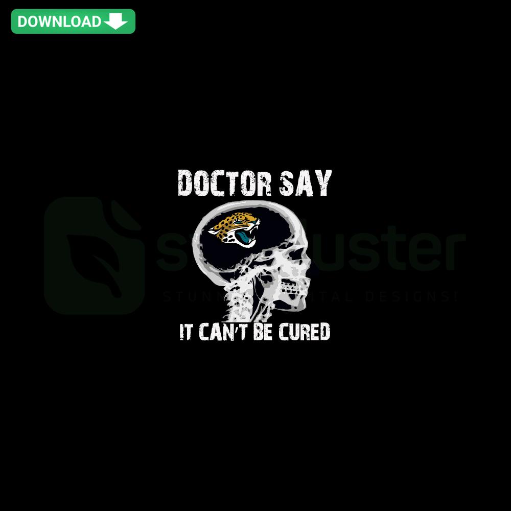 Jacksonville Jaguars SVG: Doctor Say It Cannot Be Cured digital design. Printable assets, bold font, vibrant team colors.