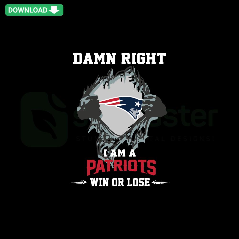 Damn Right I Am A Patriots Win Or Lose SVG, bold text design for sports fans, high-resolution SVG file for Cricut and Silhouette.