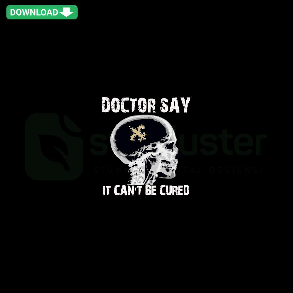 New Orleans Saints SVG: Doctor Say It cannot Be Cured design, perfectly crafted for Cricut projects, NFL SVG fans.
