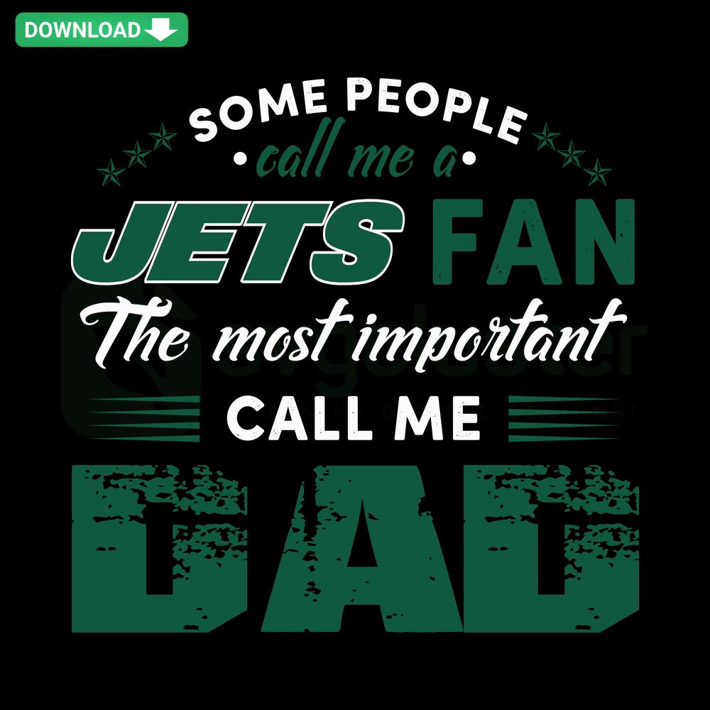 Some People Call Me A Jets Fan, The Most Important Call Me Dad SVG Design - Perfect for Crafting and Gift Ideas