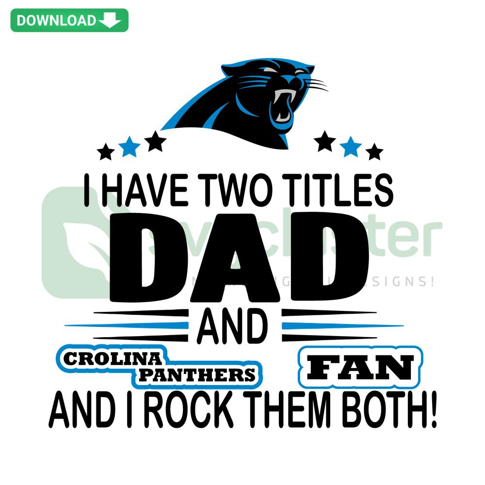 Dad and Panthers Fan SVG: Bold text design 'I Have Two Titles Dad And Panthers Fan And I Rock Them Both', perfect for downloads.