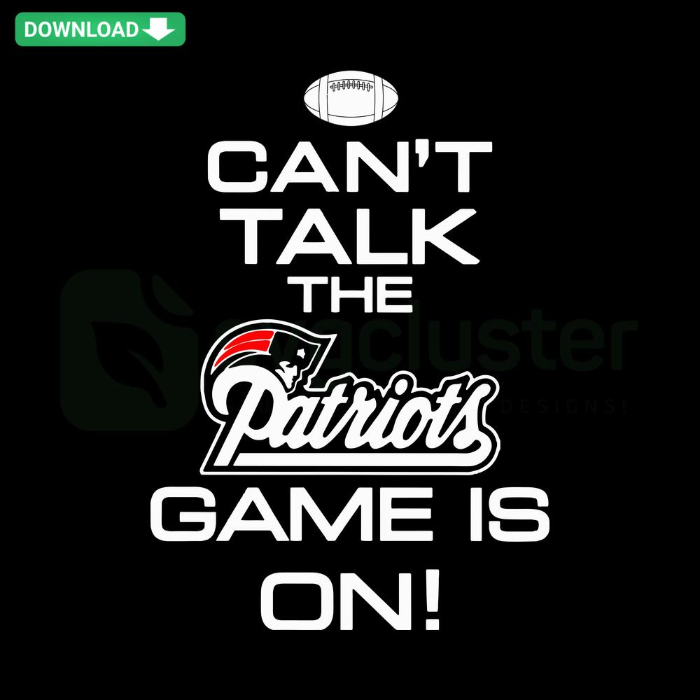 Cant Talk The Patriots Game Is On SVG, football-themed graphic in bold letters, perfect for sports fans, high-quality design.