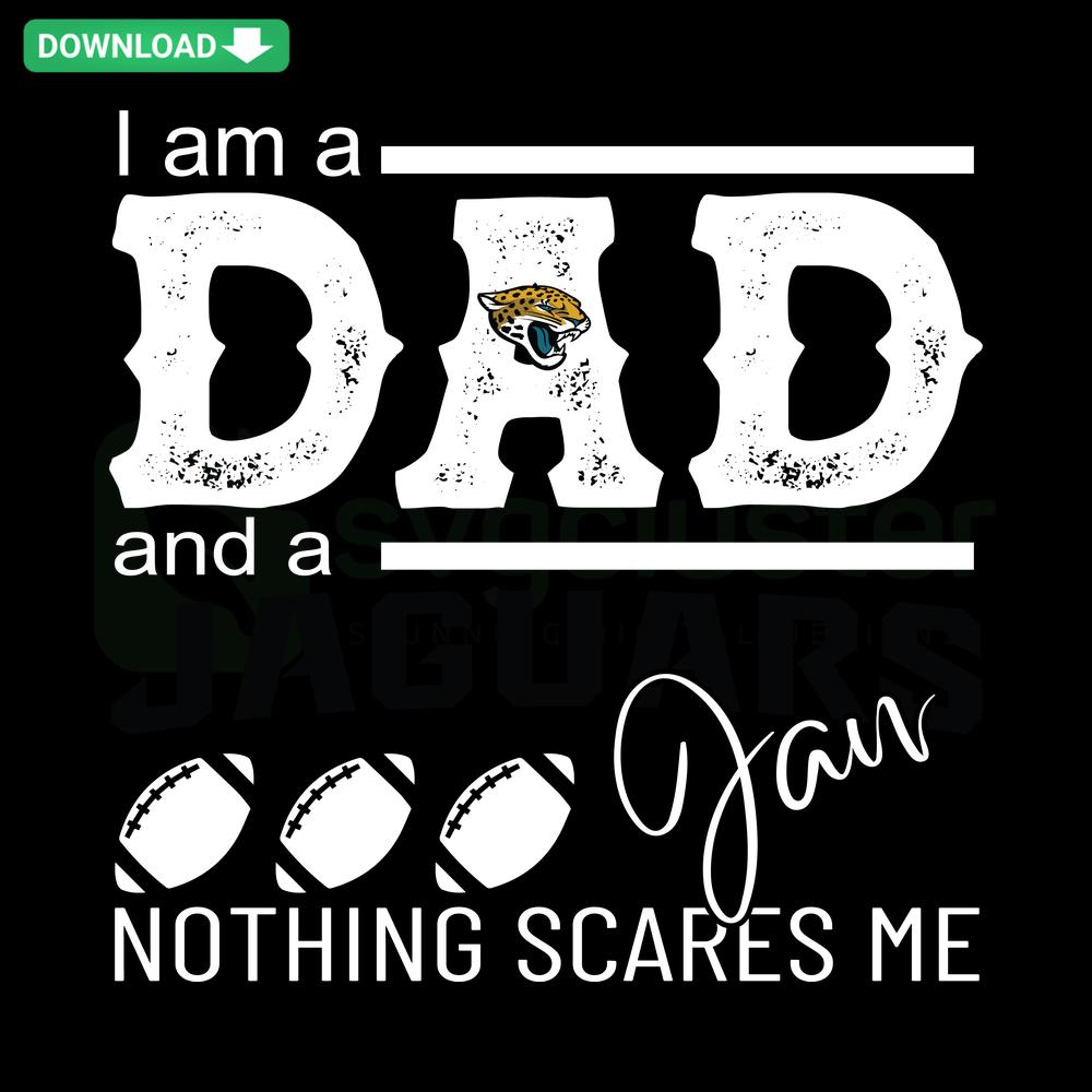 Im A Dad And A Jaguars Fan Nothing Scares Me SVG design: bold text, jaguar paw print. Perfect for Jaguars fan merchandise.
