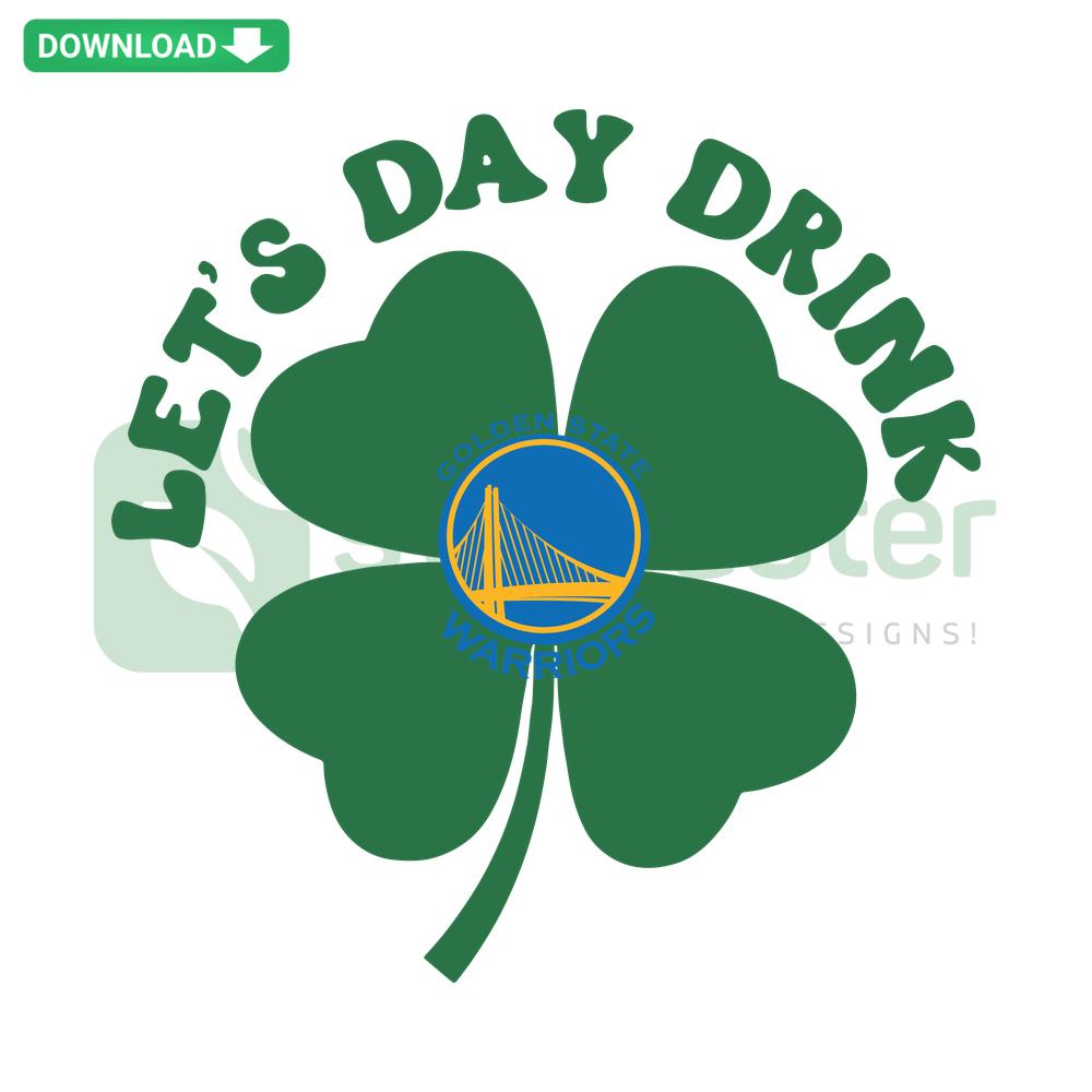 Lets Day Drink Golden State Warriors St Patricks Day SVG: clover graphic, Warriors logo, green and gold, Cricut/Silhouette file