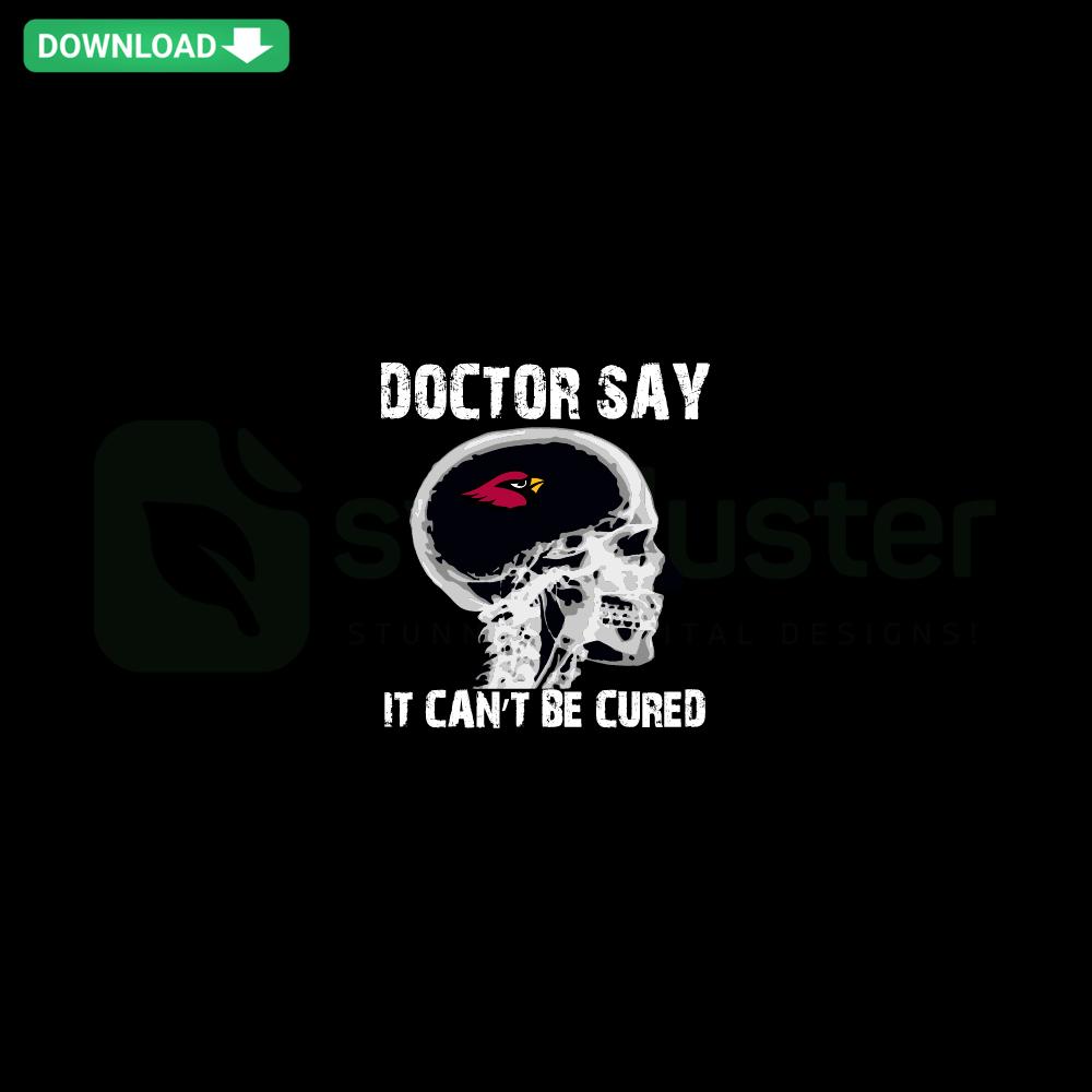 Doctor Say It Cannot Be Cured Arizona Cardinals SVG, featuring humorous text with a Cardinals logo, perfect for DIY crafts.