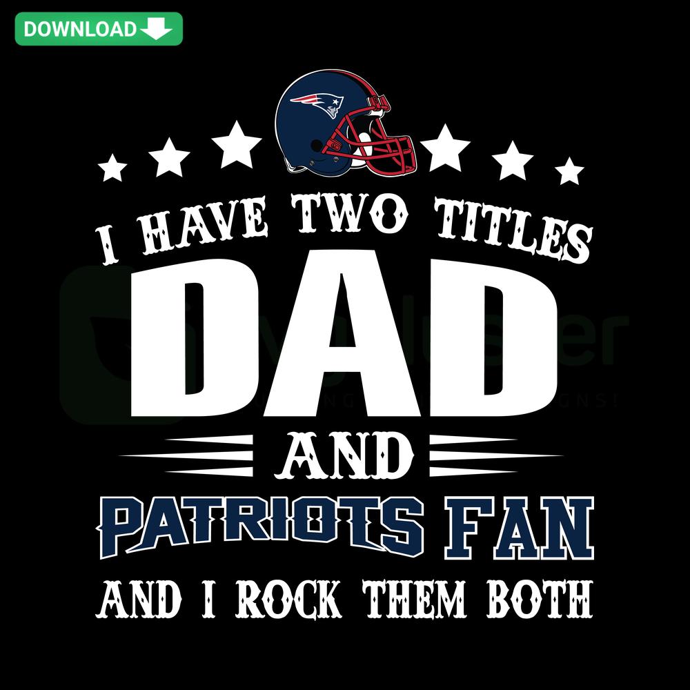 I Have Two Titles Dad And Patriots Fan SVG design with bold text, ideal for Father's Day crafts and New England Patriots fans.