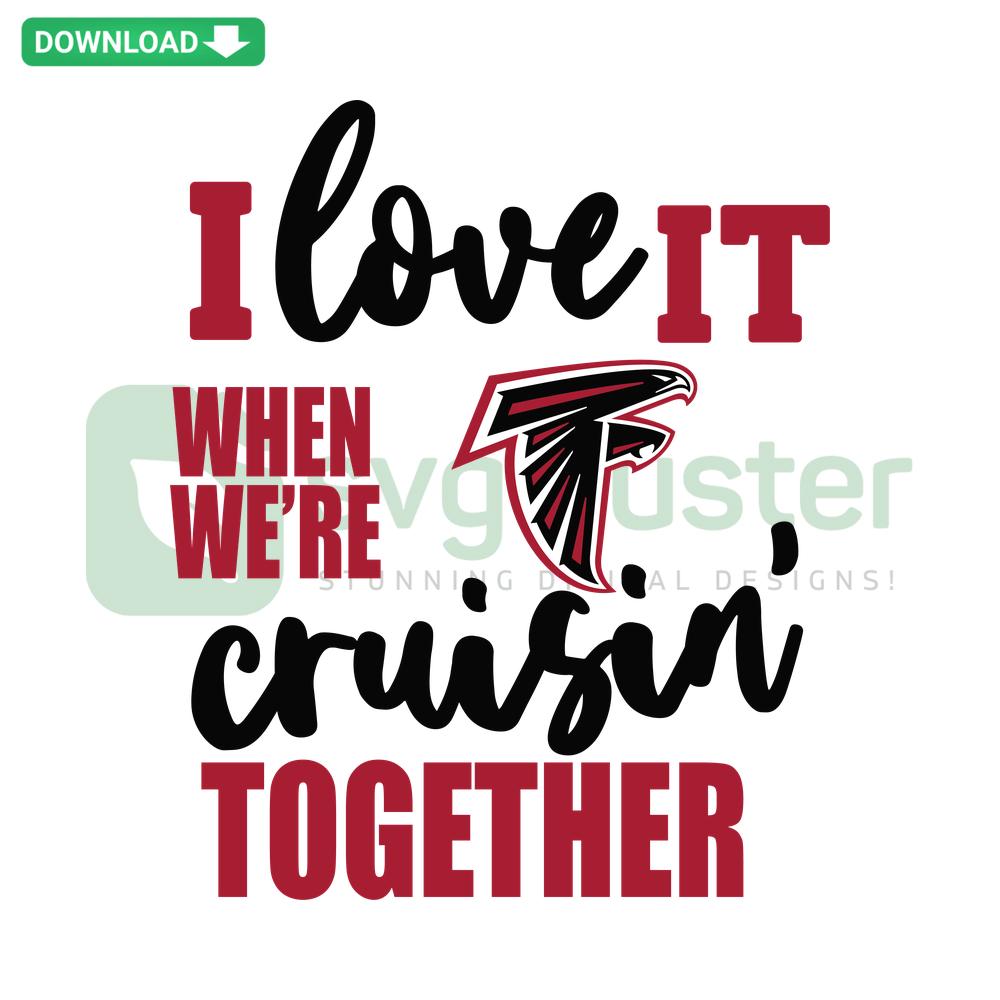 Atlanta Falcons I Love It When We're Cruisin Together SVG, perfect for T-Shirts, featuring team logo and cruising theme design.