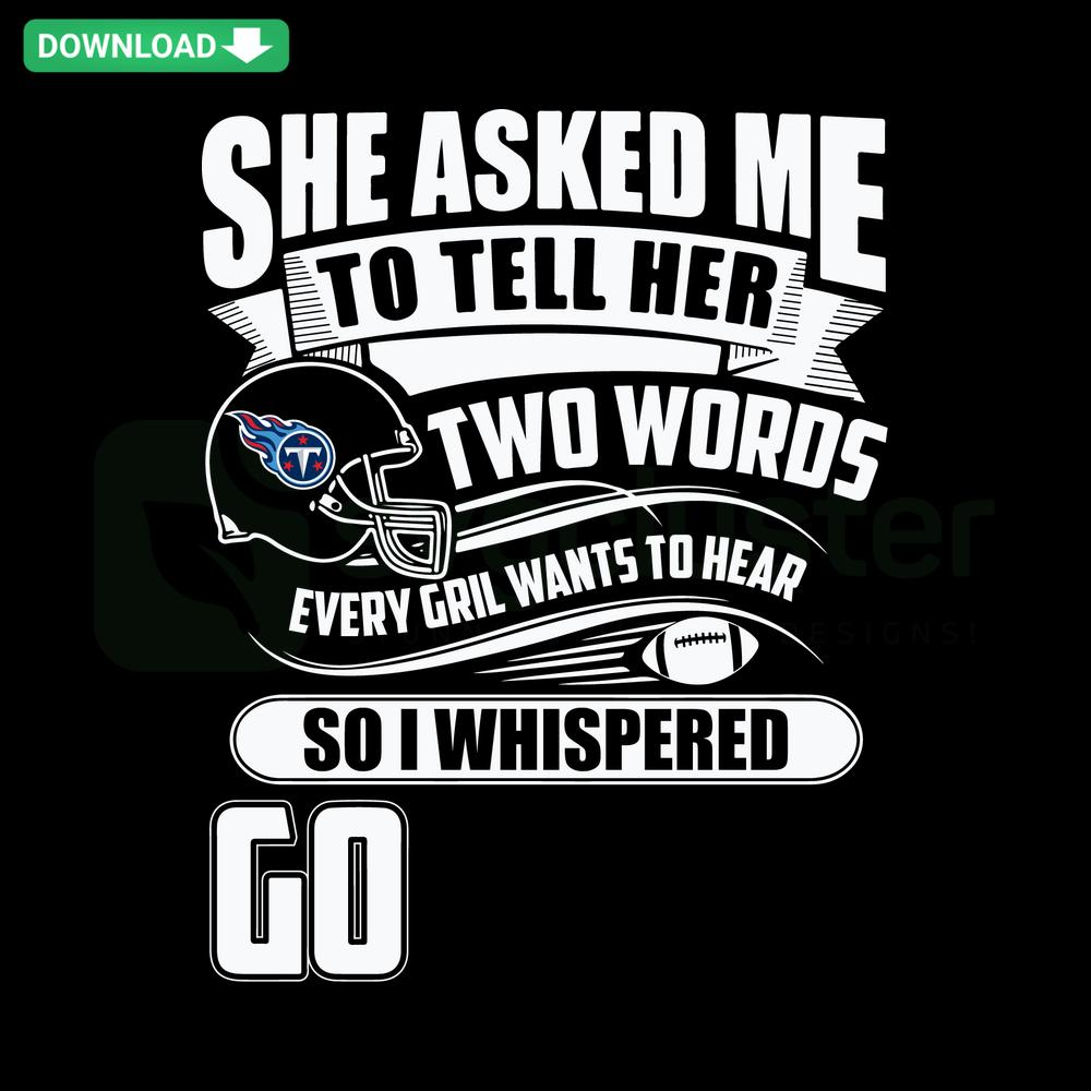 Two Words Every Girl Wants To Hear Go Titans SVG Clip Art featuring bold text, ideal for sports fans. Perfect for DIY crafts.