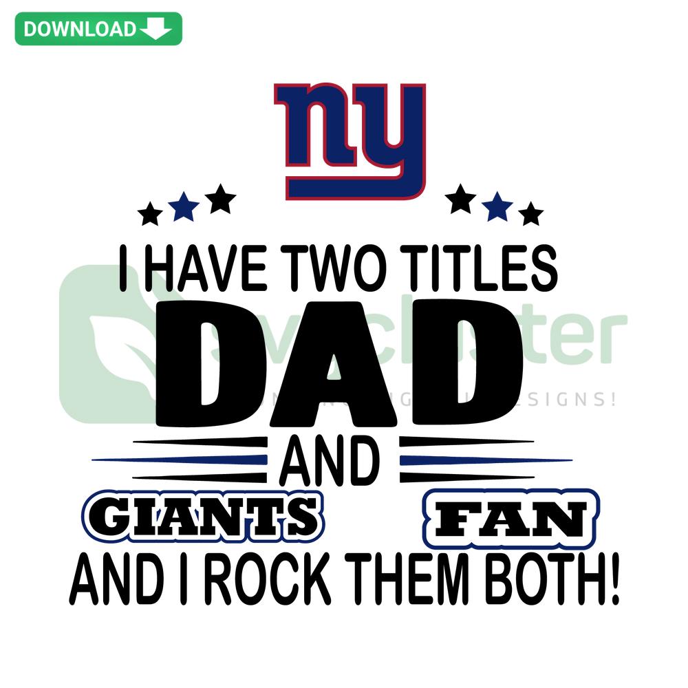 SVG design: I Have Two Titles Dad And Giants Fan And I Rock Them Both in bold, playful font, perfect for Father's Day or Giants enthusiasts.