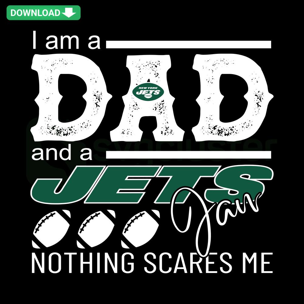 Im A Dad And A Jets Fan Nothing Scares Me SVG design; bold text in team colors; perfect for die-hard Jets fans.