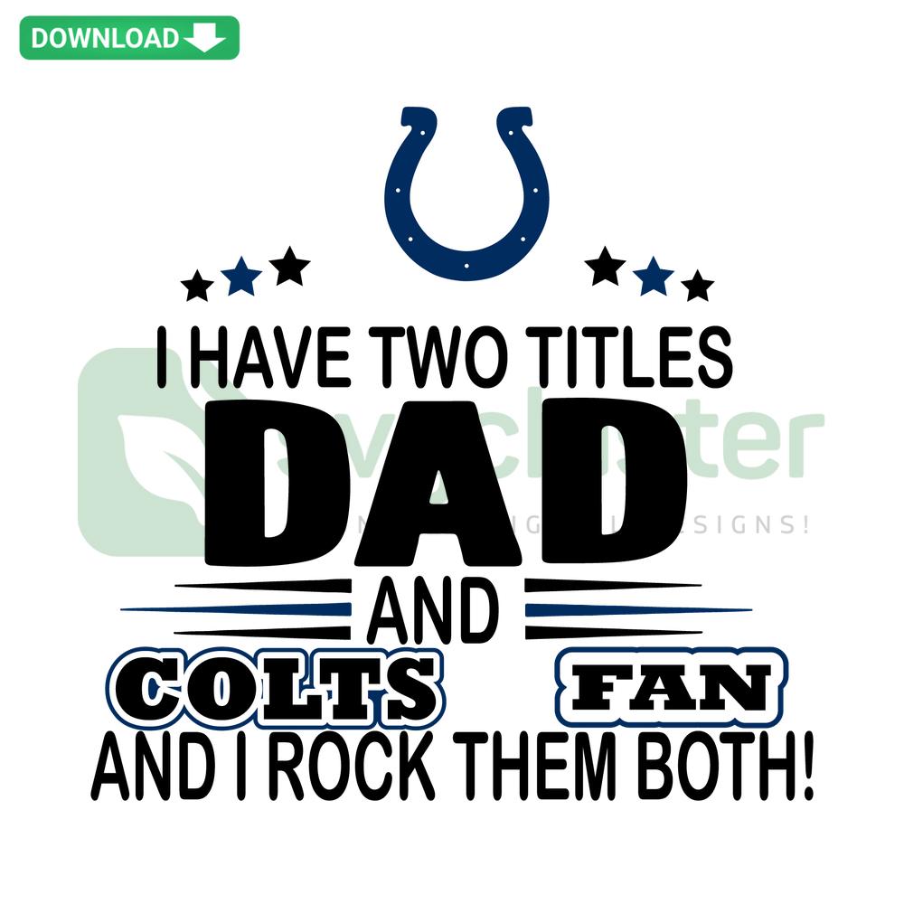 Dad and Colts Fan SVG, Cricut Design File; Stylish graphic with bold text: 'I Have Two Titles Dad And Colts Fan And I Rock Them Both'