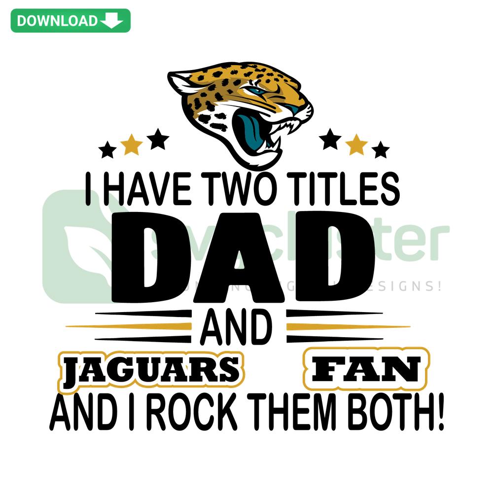 I Have Two Titles Dad And Jaguars Fan SVG, Premium Graphics, Football Dad Design, Jaguars Supporter Art, Father Fan Gift