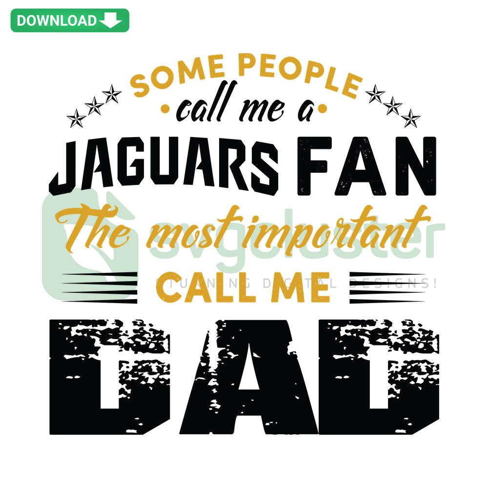 Some People Call Me A Jaguars Fan The Most Important Call Me Dad SVG Template for Cricut, bold text design.