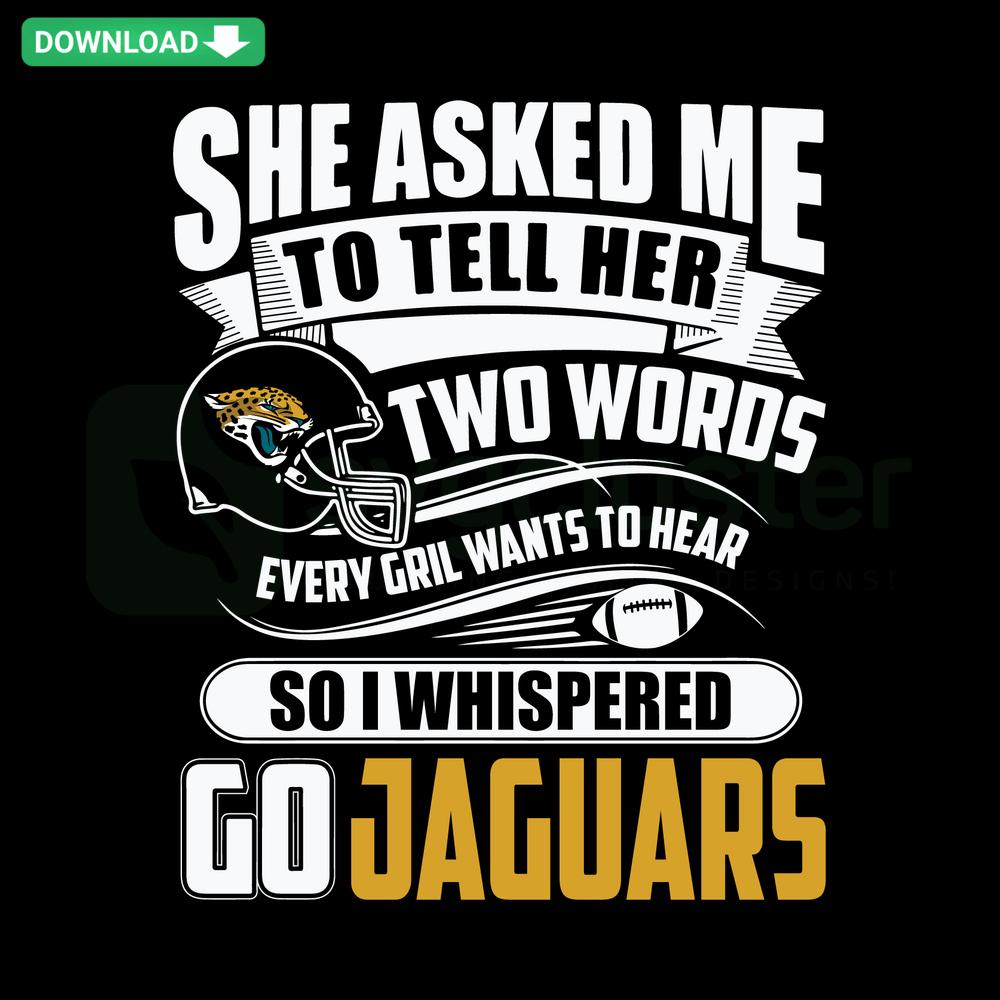 Editable SVG design with text 'Two Words Every Girl Wants To Hear: Go Jaguars' in bold, decorative font. Perfect for sports fan crafts.