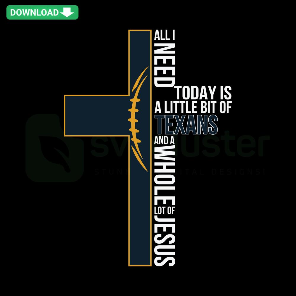 Texans SVG design featuring 'All I Need Today Is A Little Bit Of Texans' text; download customizable SVG image for crafts.