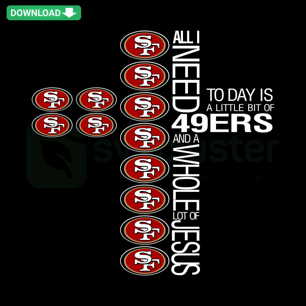 Editable All I Need 49ers And A Whole Lot Of Jesus SVG design with bold text and graphics, perfect for San Francisco 49ers fans.