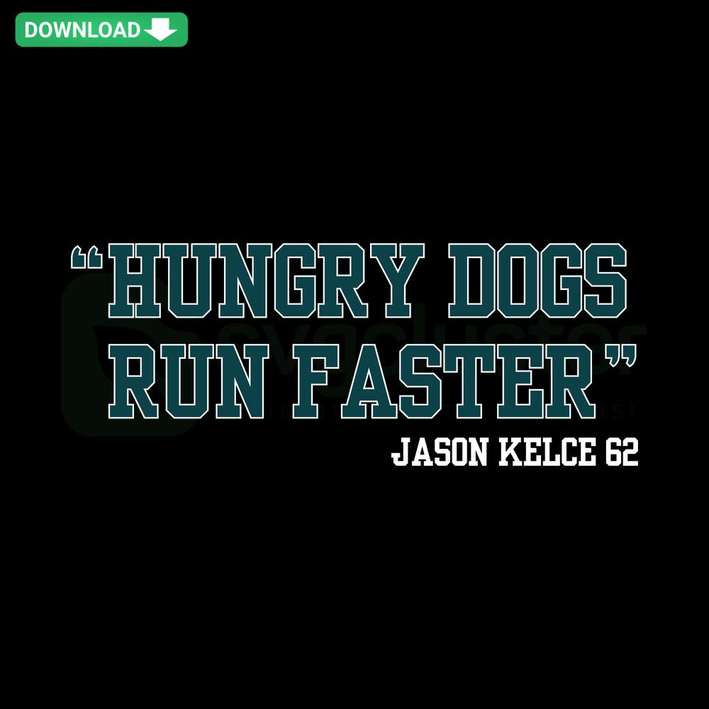 Hungry Dogs Run Faster Jason Kelce 62 SVG Download: Bold typography, sports-themed digital file, printable football SVG