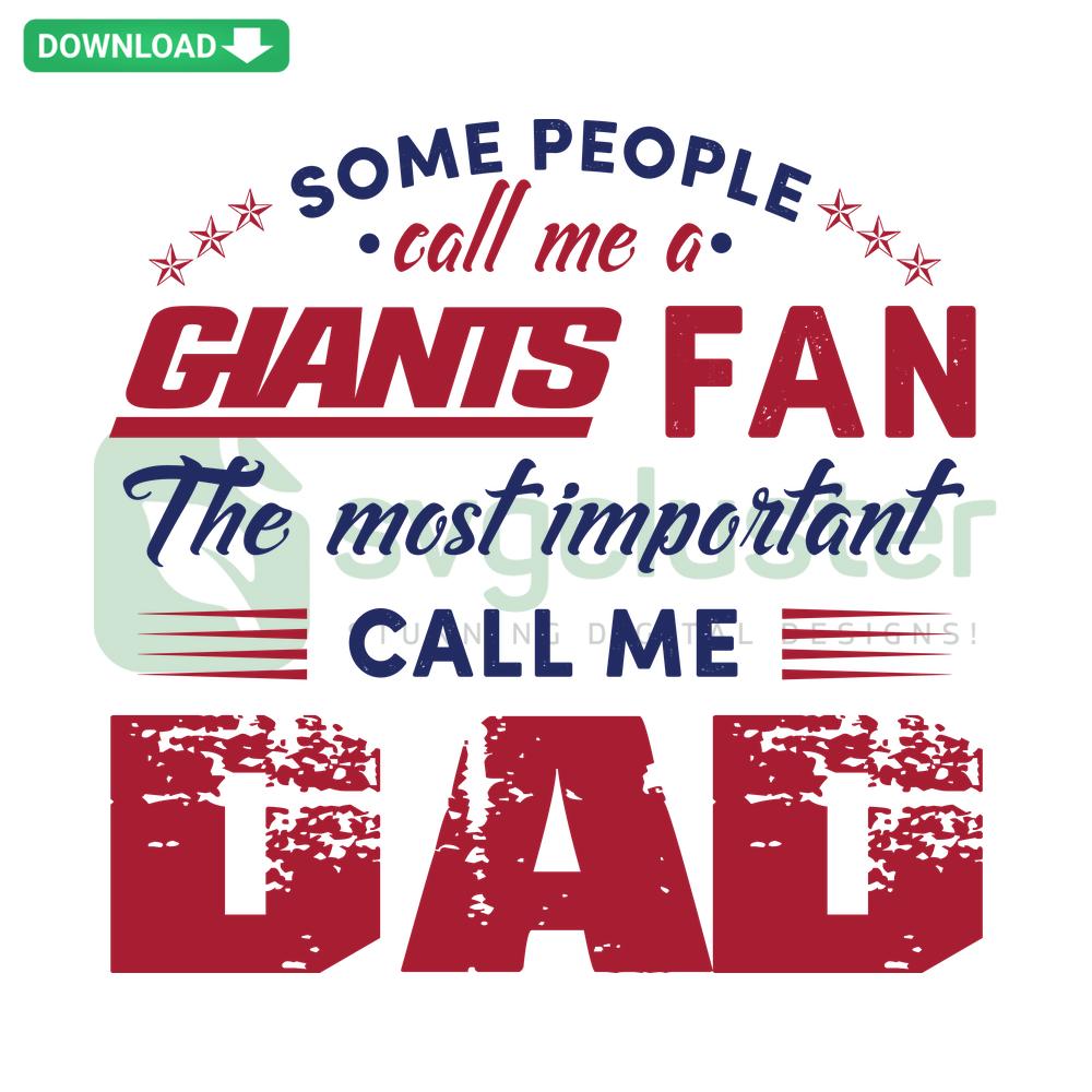 Some People Call Me A Giants Fan The Most Important Call Me Dad SVG, perfect for sports-loving dads, digital download SVGCluster.