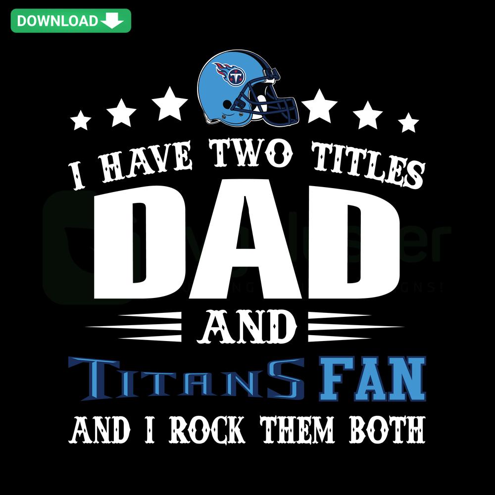 Dad And Titans Fan SVG, Instant Cricut Download; features I Have Two Titles Dad And Titans Fan in bold text with sports theme.