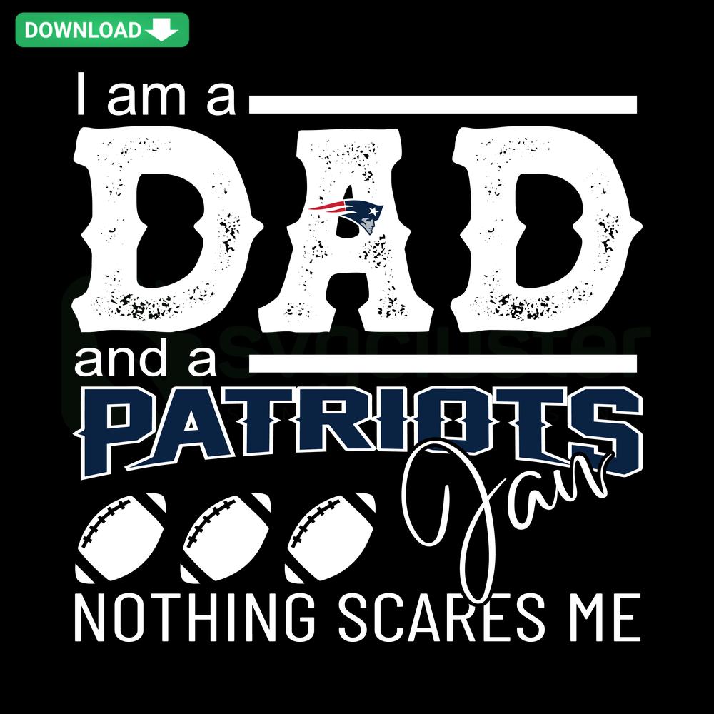 SVG design saying I'm a Dad and a Patriots Fan, Nothing Scares Me with custom SVG files, perfect for personalized gifts.