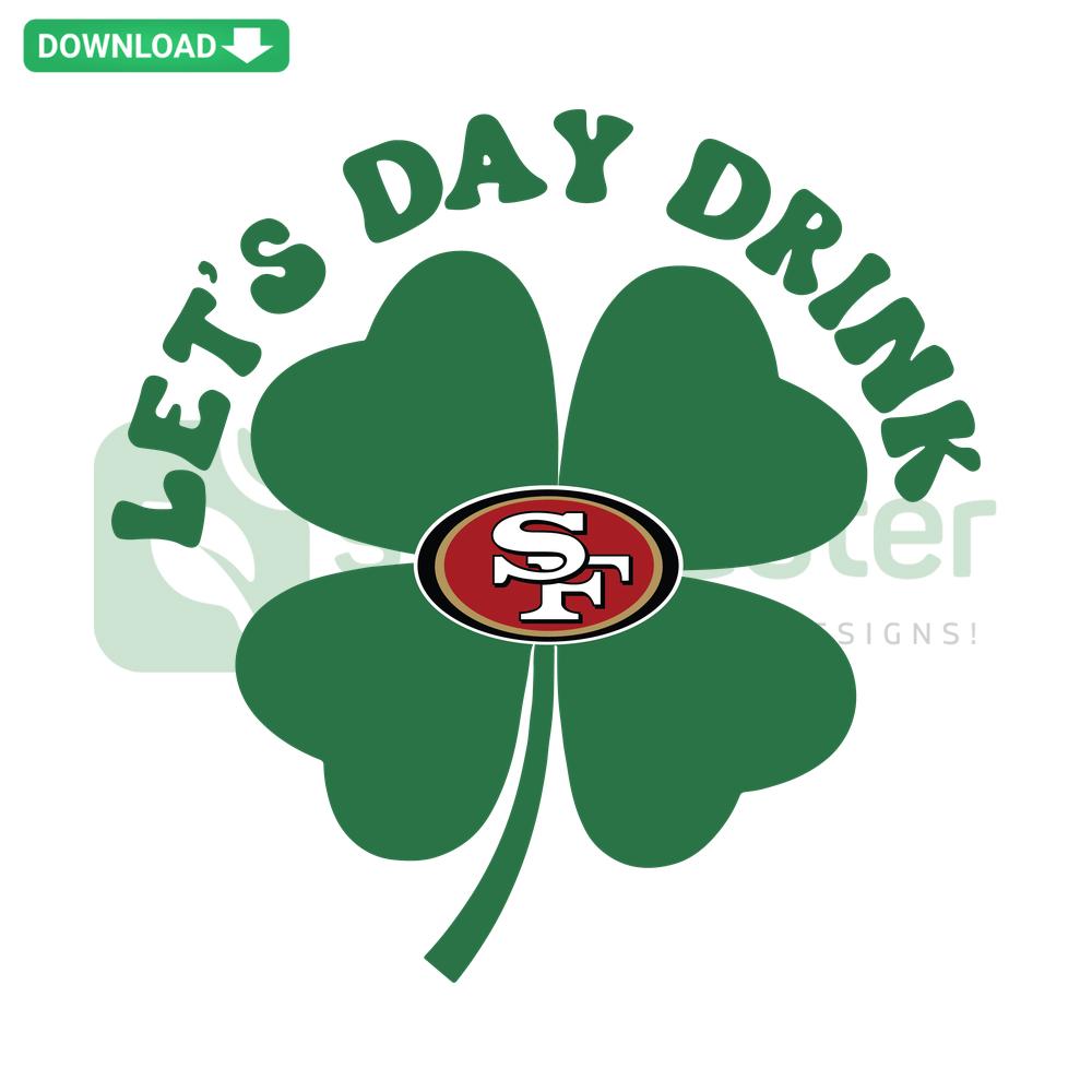 Let's Day Drink San Francisco 49ers St Patrick's Day SVG featuring festive clovers and football theme, perfect for fans.
