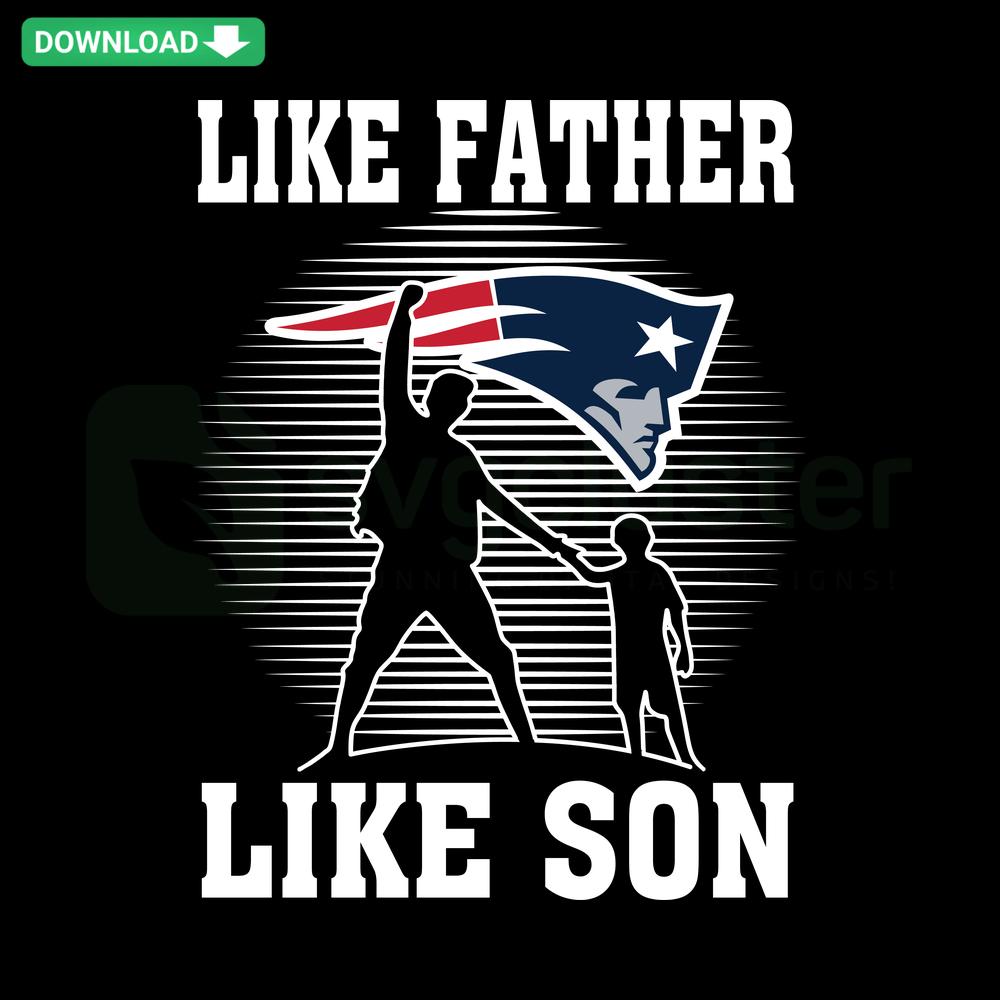 Patriots SVG design: Like Father Like Son text with New England Patriots logo; editable SVG file for personalized projects.