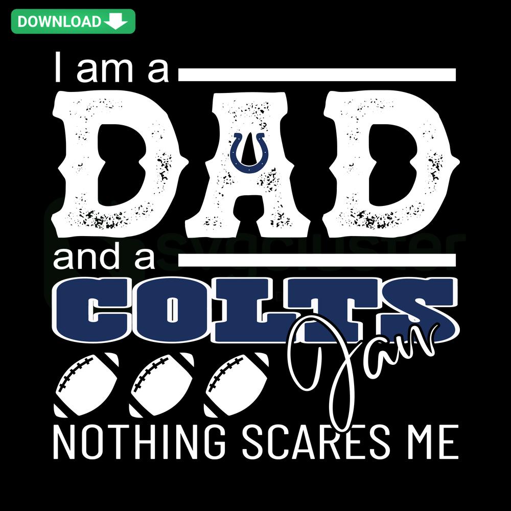 Im A Dad And A Colts Fan Nothing Scares Me SVG - Bold text design with Colts colors. Perfect for SVG Design Downloads.