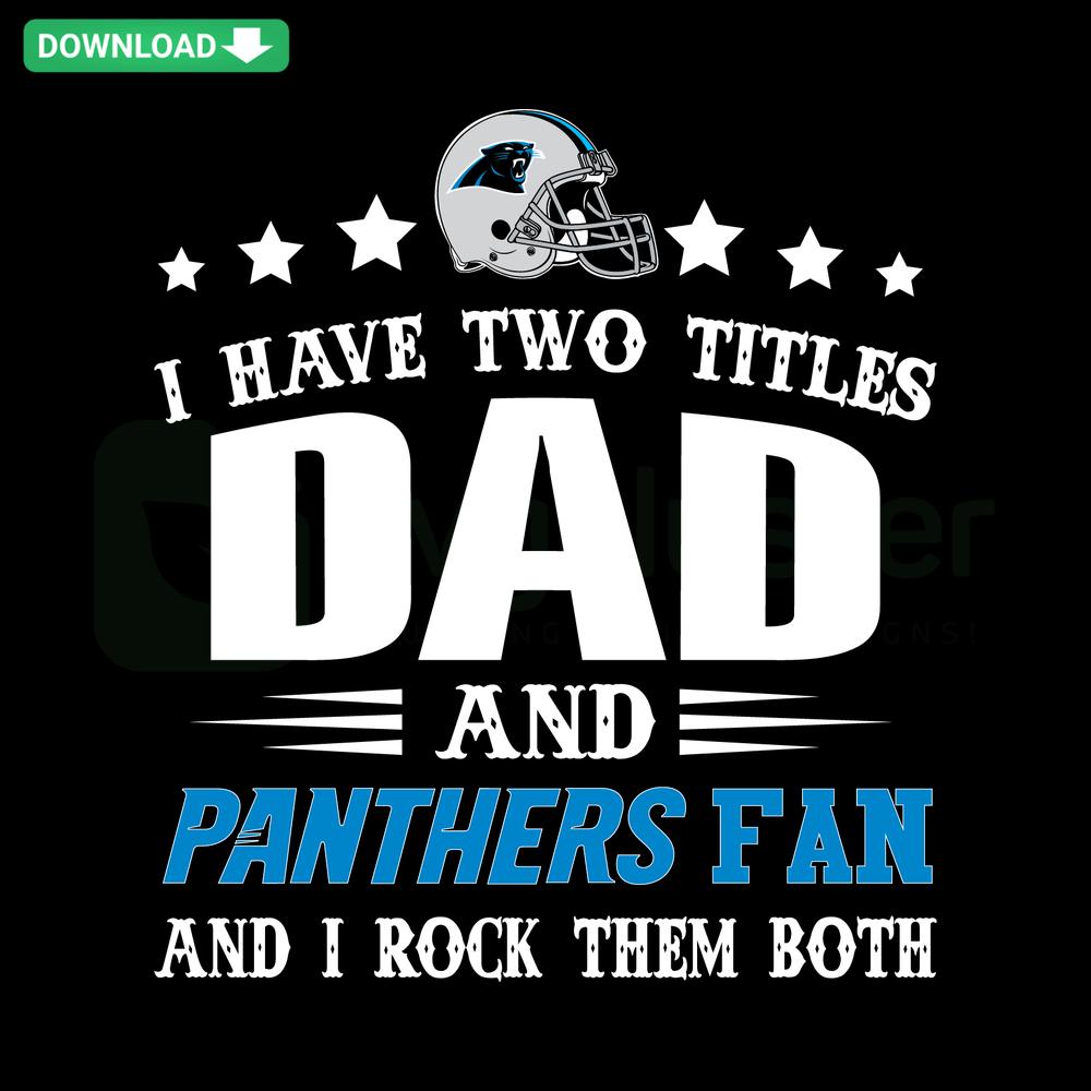 SVG design featuring bold text: I Have Two Titles Dad And Panthers Fan with a football graphic. Ideal for card templates.
